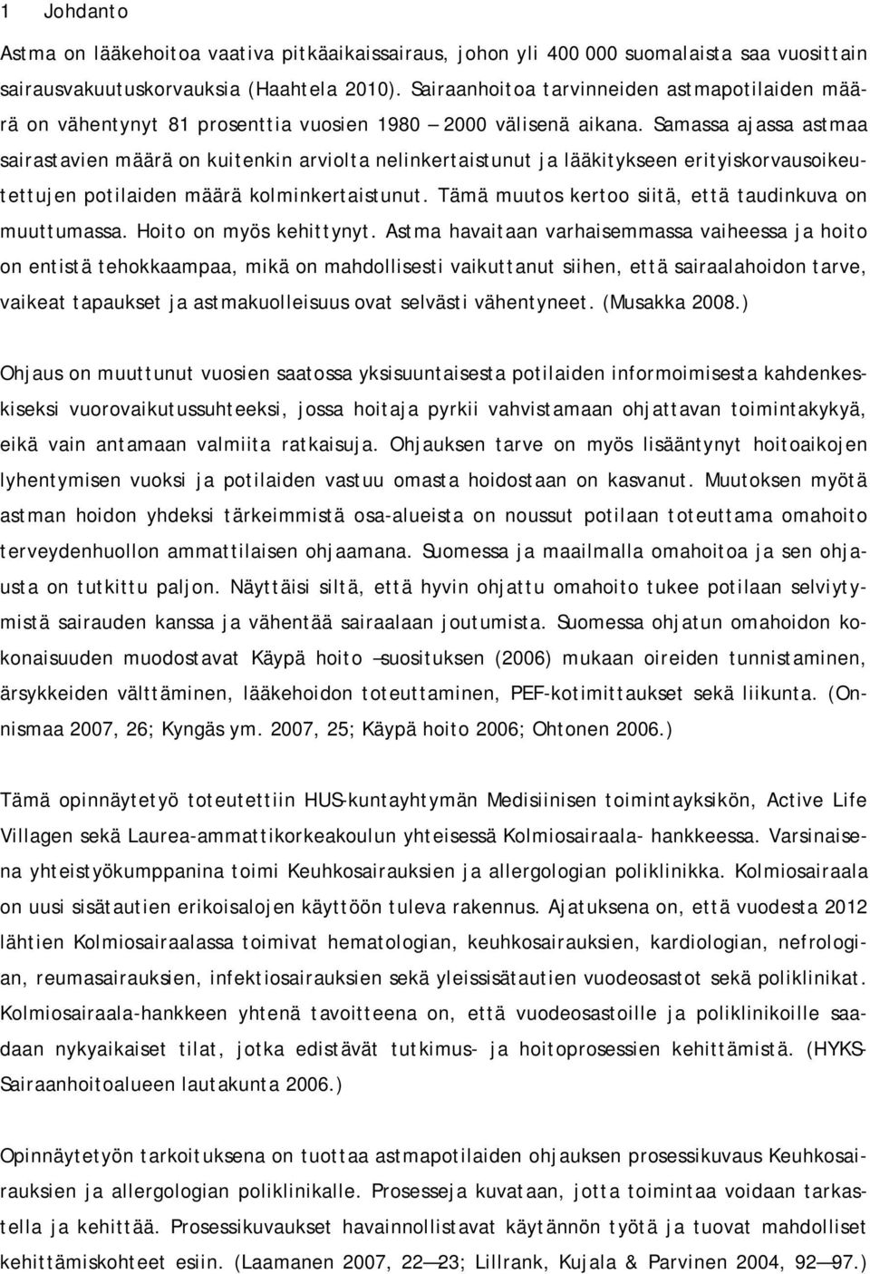 Samassa ajassa astmaa sairastavien määrä on kuitenkin arviolta nelinkertaistunut ja lääkitykseen erityiskorvausoikeutettujen potilaiden määrä kolminkertaistunut.