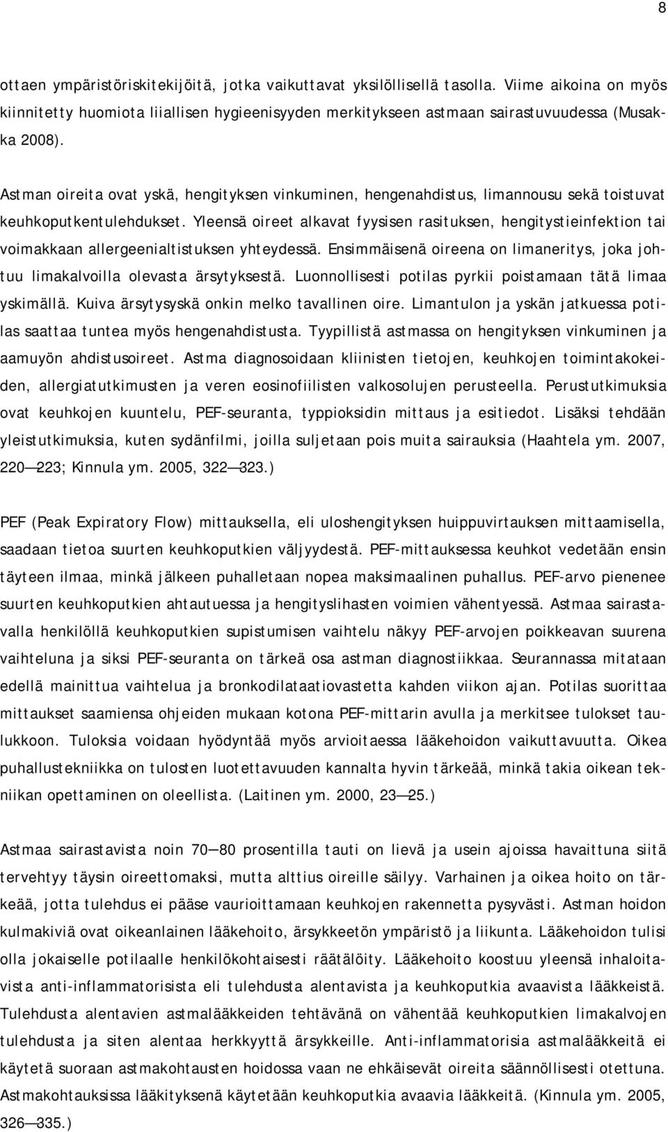 Yleensä oireet alkavat fyysisen rasituksen, hengitystieinfektion tai voimakkaan allergeenialtistuksen yhteydessä. Ensimmäisenä oireena on limaneritys, joka johtuu limakalvoilla olevasta ärsytyksestä.