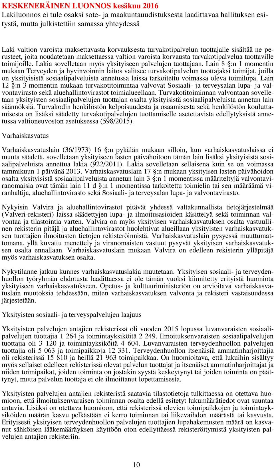 Lain 8 :n 1 momentin mukaan Terveyden ja hyvinvoinnin laitos valitsee turvakotipalvelun tuottajaksi toimijat, joilla on yksityisistä sosiaalipalveluista annetussa laissa tarkoitettu voimassa oleva