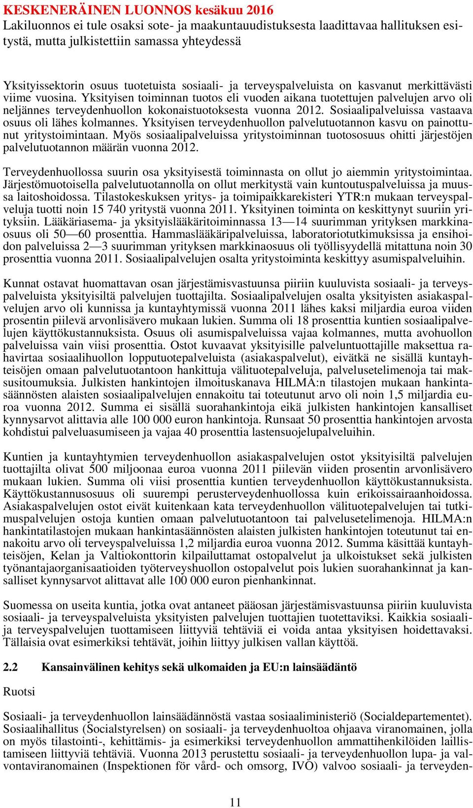 Yksityisen terveydenhuollon palvelutuotannon kasvu on painottunut yritystoimintaan. Myös sosiaalipalveluissa yritystoiminnan tuotososuus ohitti järjestöjen palvelutuotannon määrän vuonna 2012.