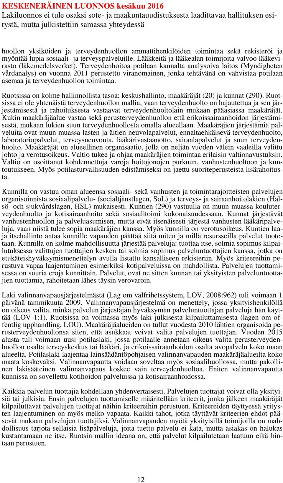 Terveydenhoitoa potilaan kannalta analysoiva laitos (Myndigheten vårdanalys) on vuonna 2011 perustettu viranomainen, jonka tehtävänä on vahvistaa potilaan asemaa ja terveydenhuollon toimintaa.