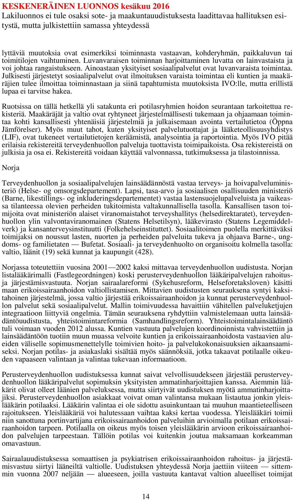 Julkisesti järjestetyt sosiaalipalvelut ovat ilmoituksen varaista toimintaa eli kuntien ja maakäräjien tulee ilmoittaa toiminnastaan ja siinä tapahtumista muutoksista IVO:lle, mutta erillistä lupaa
