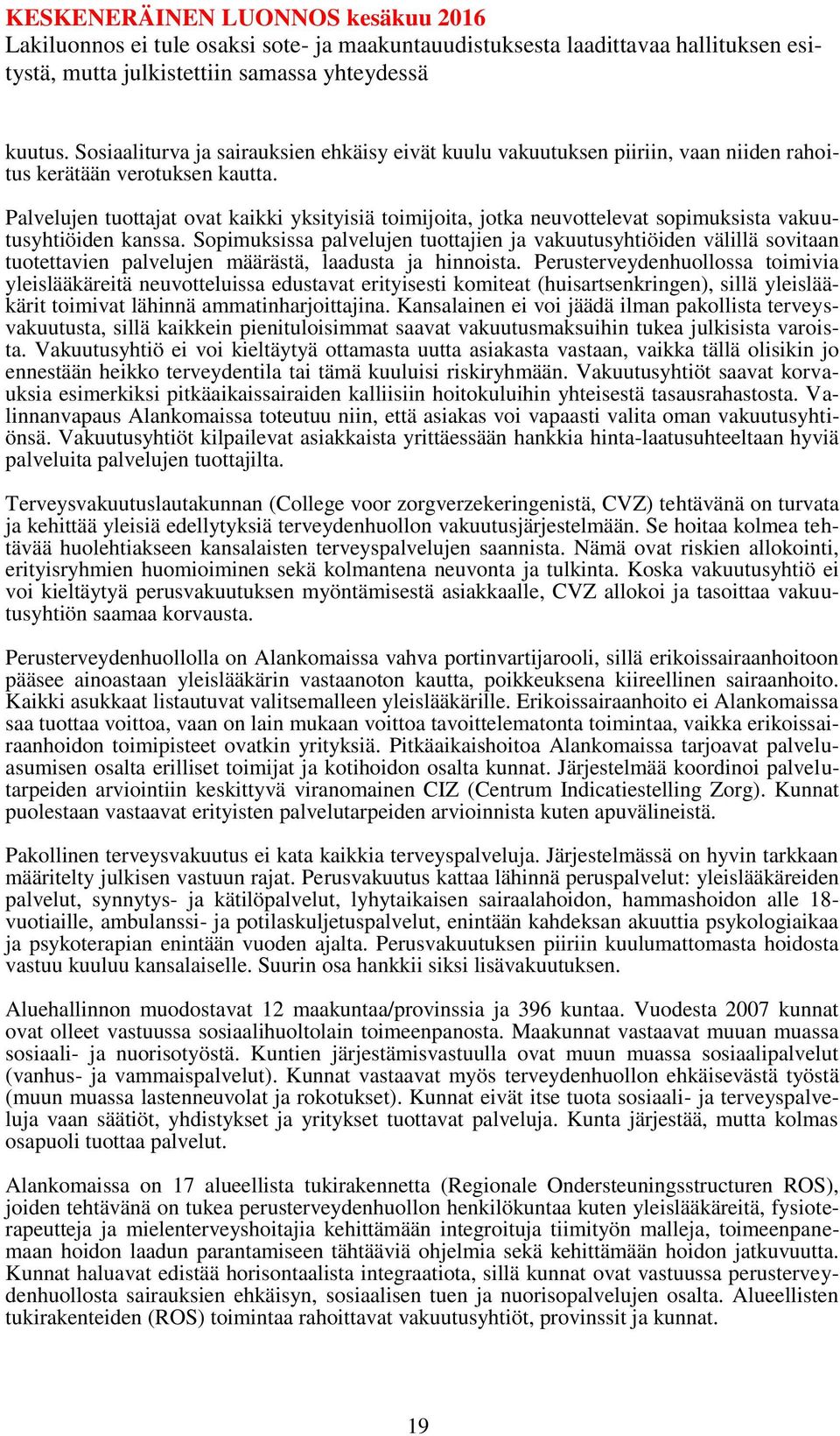 Sopimuksissa palvelujen tuottajien ja vakuutusyhtiöiden välillä sovitaan tuotettavien palvelujen määrästä, laadusta ja hinnoista.