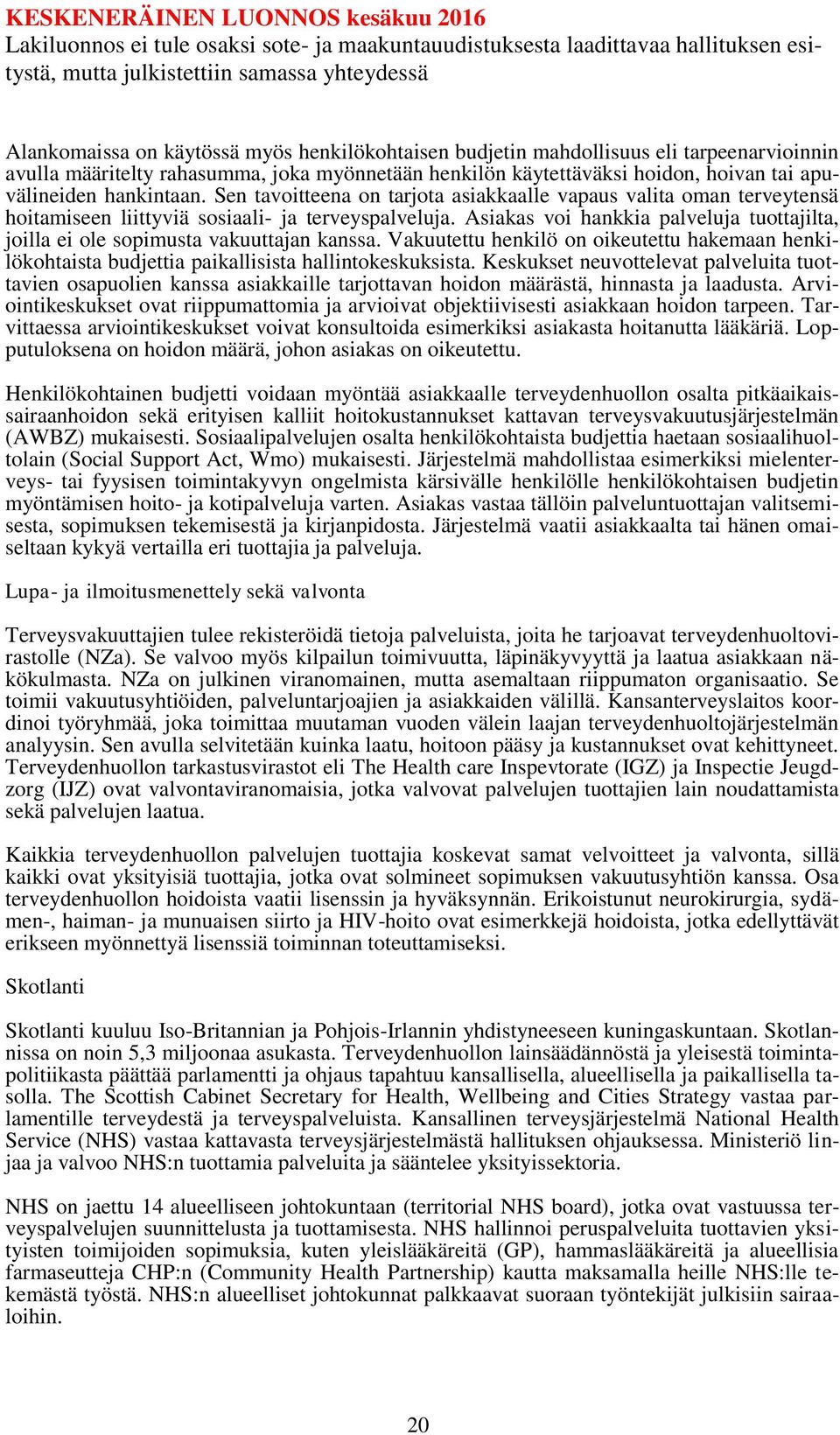 Asiakas voi hankkia palveluja tuottajilta, joilla ei ole sopimusta vakuuttajan kanssa. Vakuutettu henkilö on oikeutettu hakemaan henkilökohtaista budjettia paikallisista hallintokeskuksista.