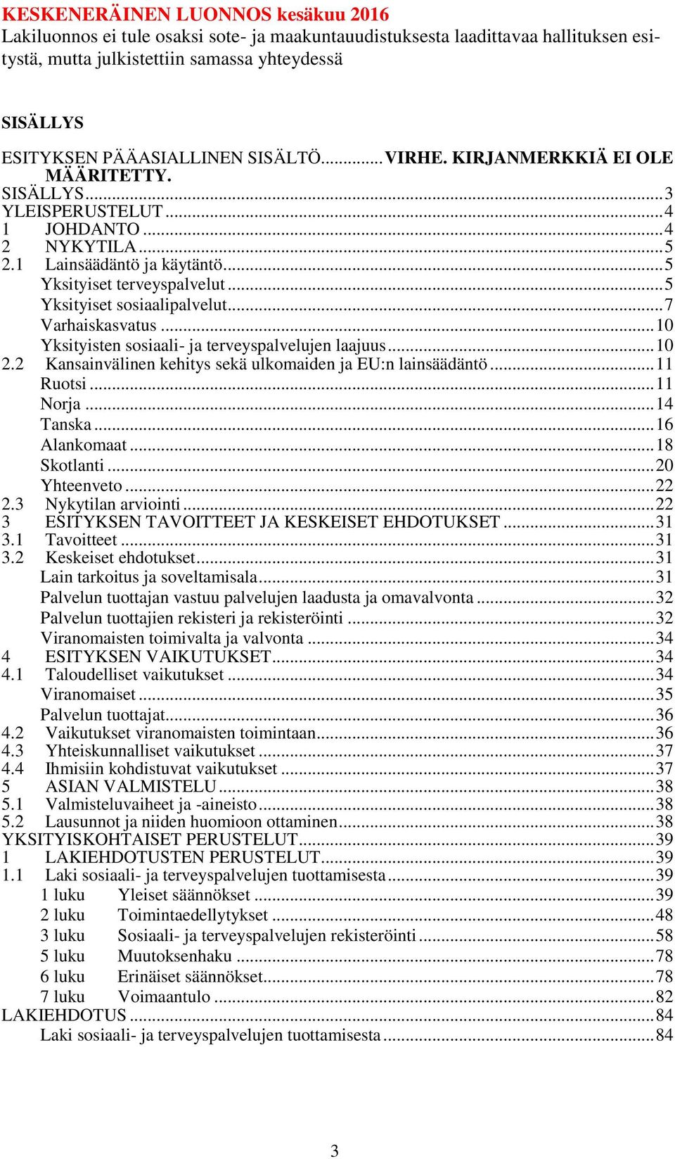 2 Kansainvälinen kehitys sekä ulkomaiden ja EU:n lainsäädäntö... 11 Ruotsi... 11 Norja... 14 Tanska... 16 Alankomaat... 18 Skotlanti... 20 Yhteenveto... 22 2.3 Nykytilan arviointi.