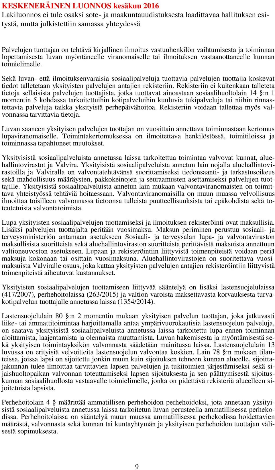 Rekisteriin ei kuitenkaan talleteta tietoja sellaisista palvelujen tuottajista, jotka tuottavat ainoastaan sosiaalihuoltolain 14 :n 1 momentin 5 kohdassa tarkoitettuihin kotipalveluihin kuuluvia