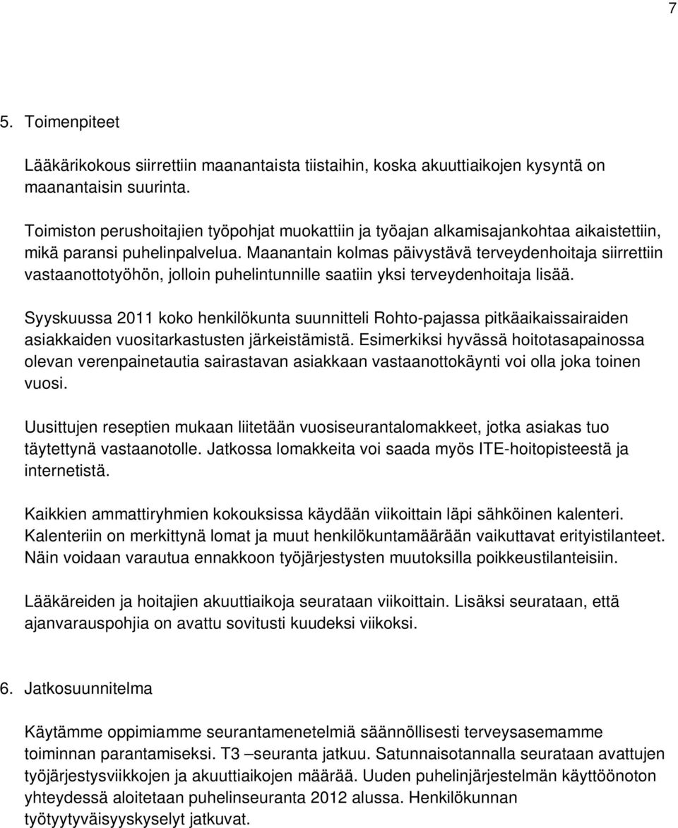 Maanantain kolmas päivystävä terveydenhoitaja siirrettiin vastaanottotyöhön, jolloin puhelintunnille saatiin yksi terveydenhoitaja lisää.