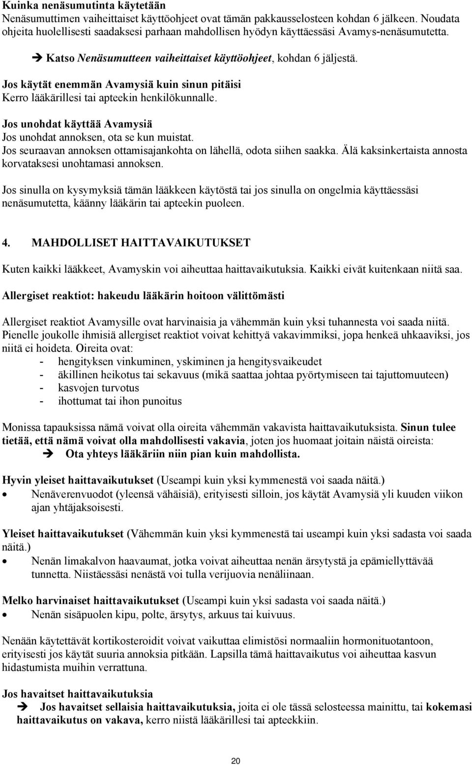 Jos käytät enemmän Avamysiä kuin sinun pitäisi Kerro lääkärillesi tai apteekin henkilökunnalle. Jos unohdat käyttää Avamysiä Jos unohdat annoksen, ota se kun muistat.