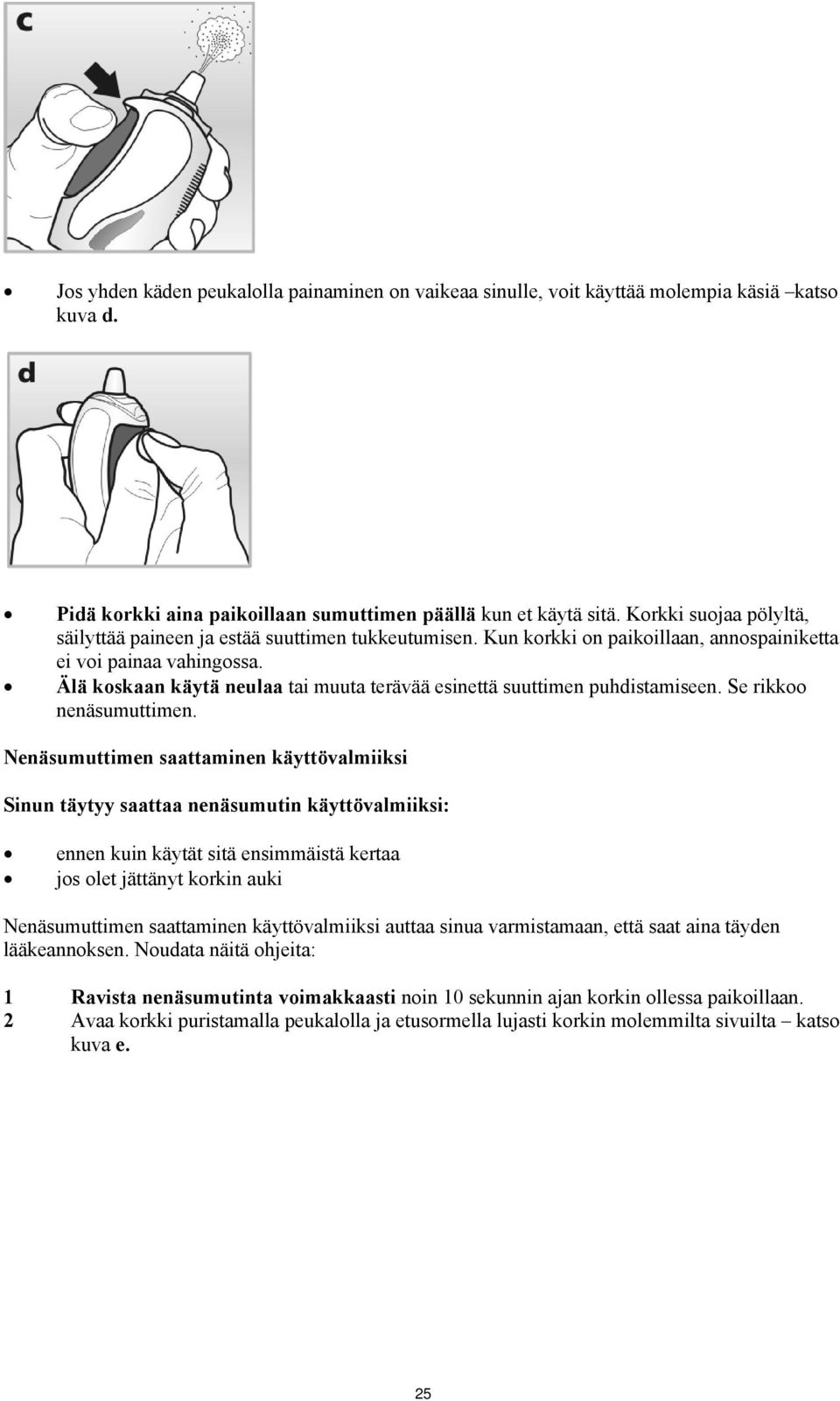 Älä koskaan käytä neulaa tai muuta terävää esinettä suuttimen puhdistamiseen. Se rikkoo nenäsumuttimen.