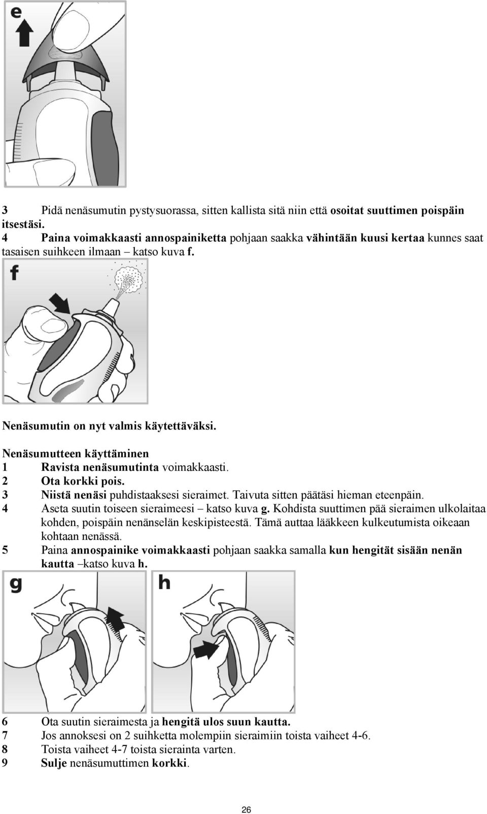 Nenäsumutteen käyttäminen 1 Ravista nenäsumutinta voimakkaasti. 2 Ota korkki pois. 3 Niistä nenäsi puhdistaaksesi sieraimet. Taivuta sitten päätäsi hieman eteenpäin.