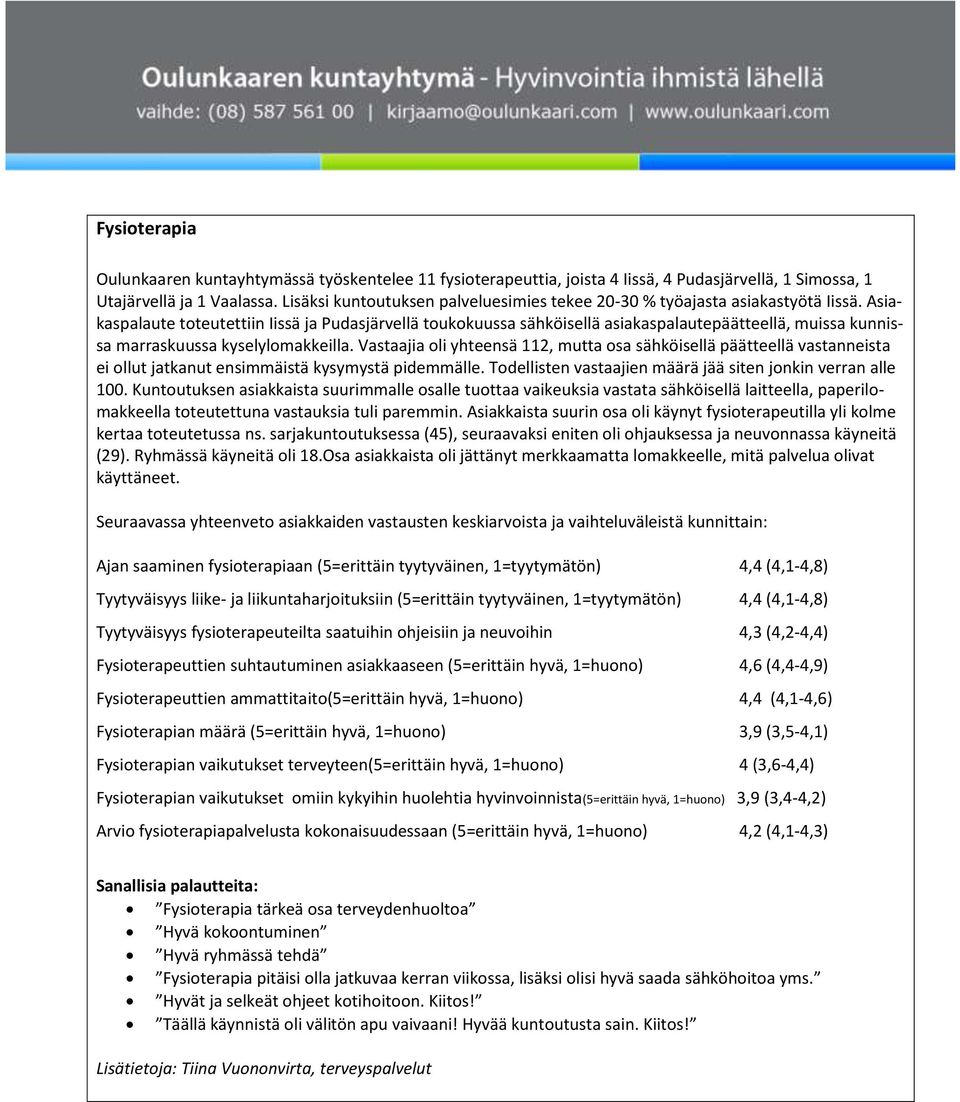 Asiakaspalaute toteutettiin Iissä ja Pudasjärvellä toukokuussa sähköisellä asiakaspalautepäätteellä, muissa kunnissa marraskuussa kyselylomakkeilla.