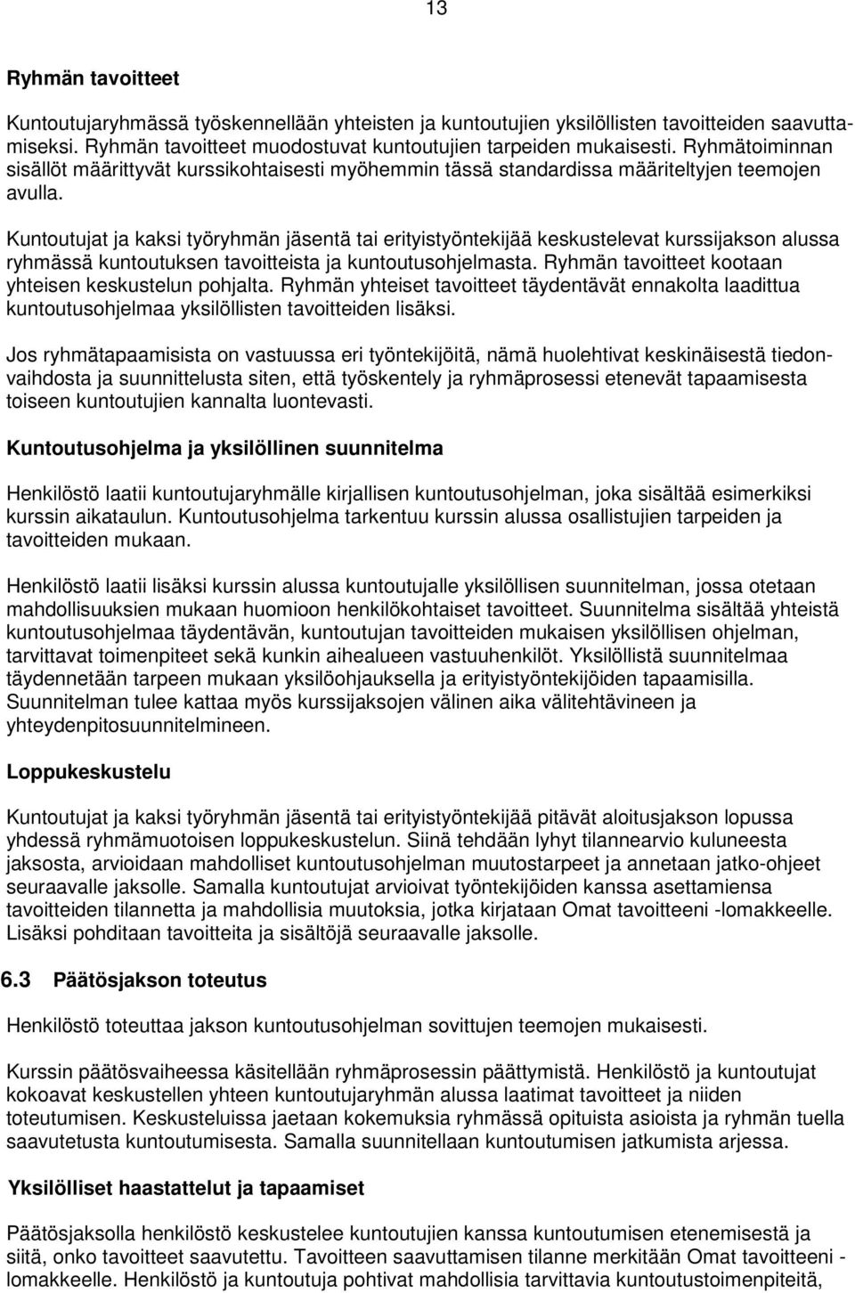 Kuntoutujat ja kaksi työryhmän jäsentä tai erityistyöntekijää keskustelevat kurssijakson alussa ryhmässä kuntoutuksen tavoitteista ja kuntoutusohjelmasta.