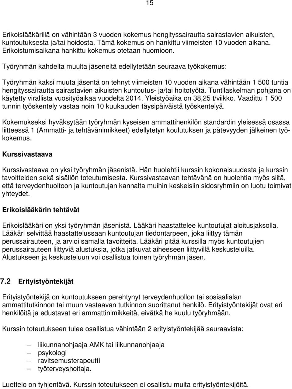 Työryhmän kahdelta muulta jäseneltä edellytetään seuraava työkokemus: Työryhmän kaksi muuta jäsentä on tehnyt viimeisten 10 vuoden aikana vähintään 1 500 tuntia hengityssairautta sairastavien