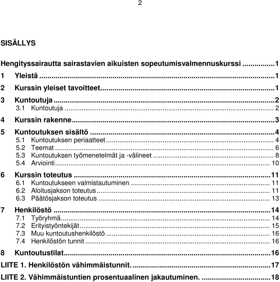 .. 10 6 Kurssin toteutus... 11 6.1 Kuntoutukseen valmistautuminen... 11 6.2 Aloitusjakson toteutus... 11 6.3 Päätösjakson toteutus... 13 7 Henkilöstö... 14 7.1 Työryhmä... 14 7.2 Erityistyöntekijät.