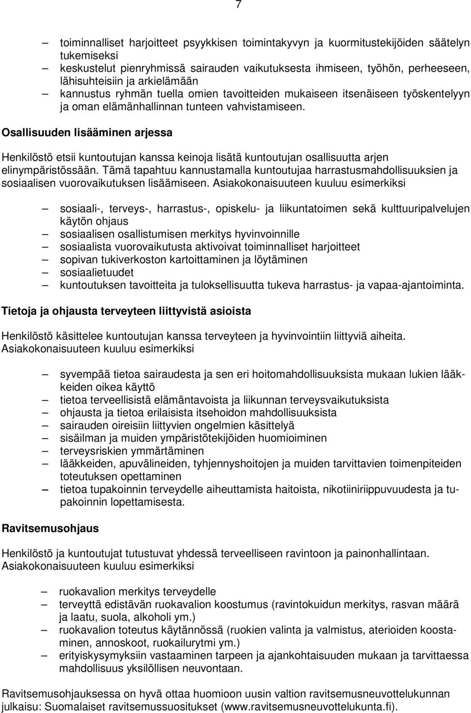 Osallisuuden lisääminen arjessa Henkilöstö etsii kuntoutujan kanssa keinoja lisätä kuntoutujan osallisuutta arjen elinympäristössään.