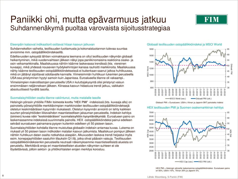 Edellisvuoden syksystä lähtien voimakkaana teemana on ollut teollisuuden näkymän globaali heikentyminen, mikä vuodenvaihteen jälkeen näkyi jopa paniikinomaisina reaktioina osake- ja osin