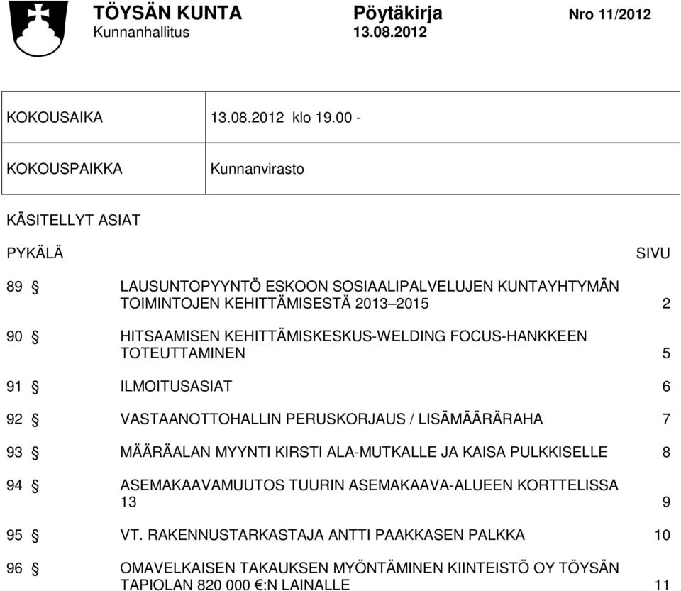 2 90 HITSAAMISEN KEHITTÄMISKESKUS-WELDING FOCUS-HANKKEEN TOTEUTTAMINEN 5 91 ILMOITUSASIAT 6 92 VASTAANOTTOHALLIN PERUSKORJAUS / LISÄMÄÄRÄRAHA 7 93