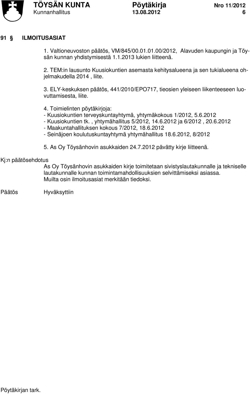 4. Toimielinten pöytäkirjoja: - Kuusiokuntien terveyskuntayhtymä, yhtymäkokous 1/2012, 5.6.2012 - Kuusiokuntien tk., yhtymähallitus 5/2012, 14.6.2012 ja 6/2012, 20.6.2012 - Maakuntahallituksen kokous 7/2012, 18.