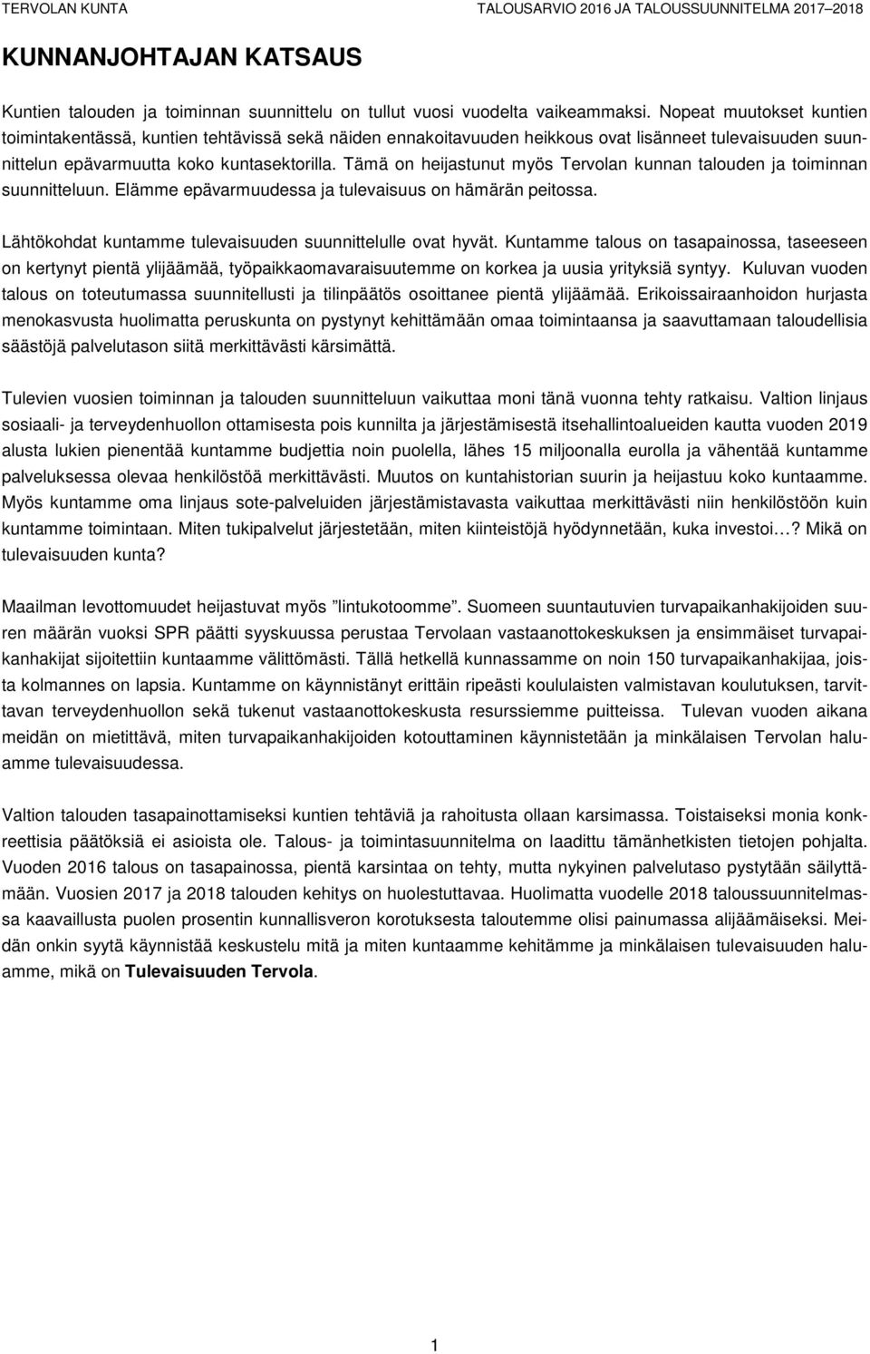 Tämä on heijastunut myös Tervolan kunnan talouden ja toiminnan suunnitteluun. Elämme epävarmuudessa ja tulevaisuus on hämärän peitossa. Lähtökohdat kuntamme tulevaisuuden suunnittelulle ovat hyvät.