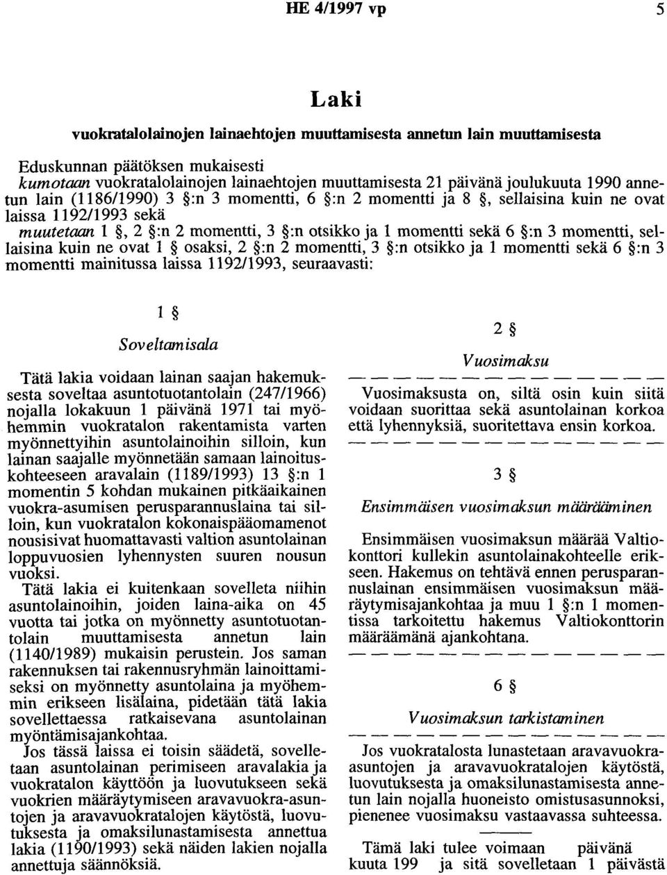 momentti, sellaisina kuin ne ovat 1 osaksi, 2 :n 2 momentti, 3 :n otsikko ja 1 momentti sekä 6 :n 3 momentti mainitussa laissa 119211993, seuraavasti: 1 Soveltamisala Tätä lakia voidaan lainansaajan