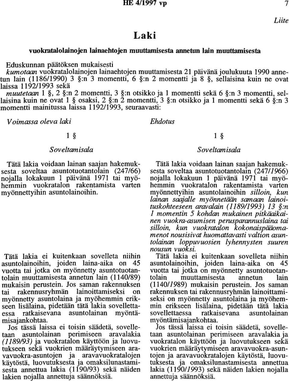 3 momentti, sellaisina kuin ne ovat 1 osaksi, 2 :n 2 momentti, 3 :n otsikko ja 1 momentti sekä 6 :n 3 momentti mainitussa laissa 1192/1993, seuraavasti: Voimassa oleva laki 1 Soveltamisala Tätä lakia