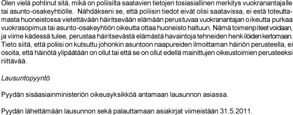 asunto-osakeyhtiön oikeutta ottaa huoneisto haltuun. Nämä toimenpiteet voidaan, ja viime kädessä tulee, perustaa häiritsevästä elämästä havaintoja tehneiden henkilöiden kertomaan.