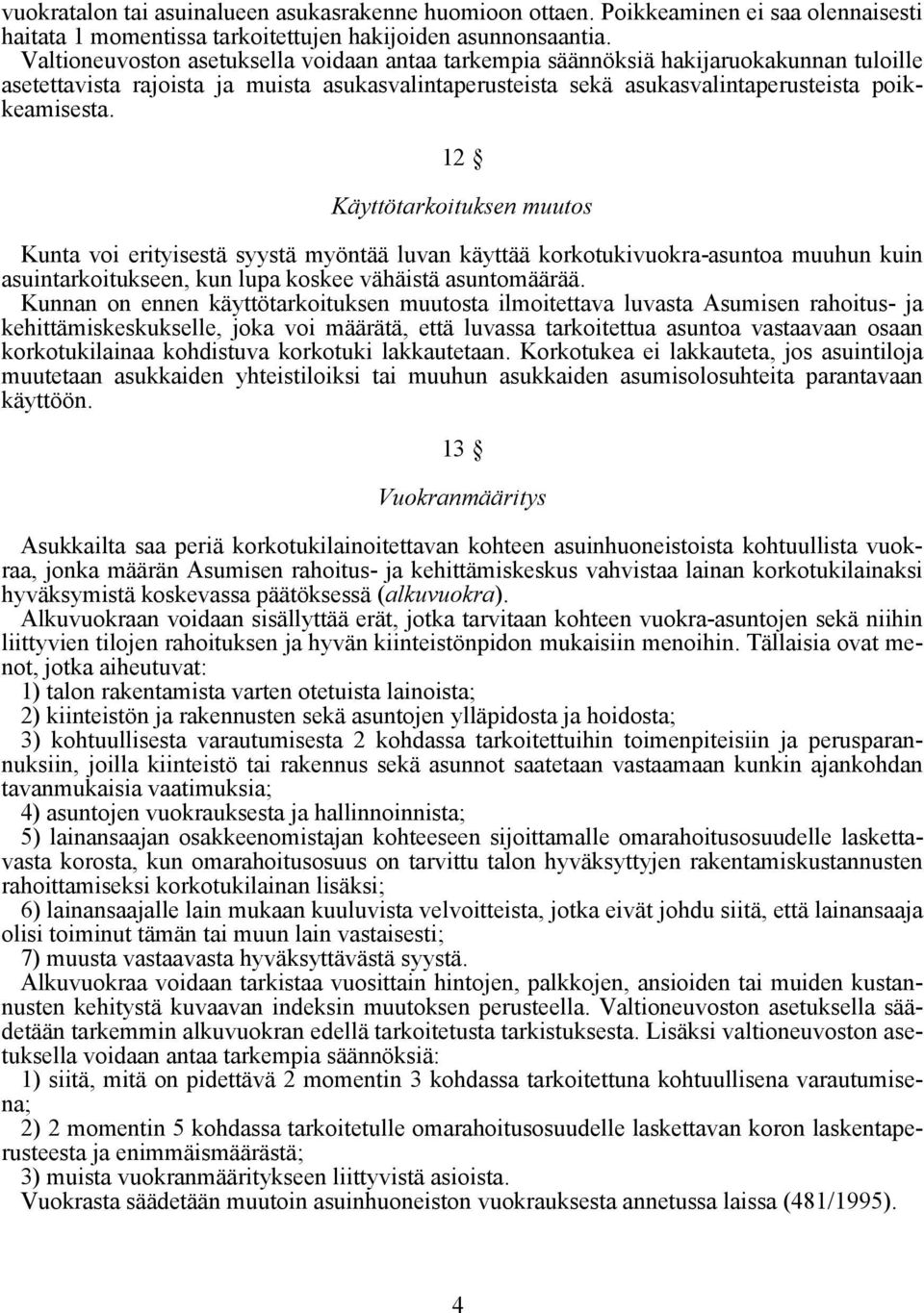 12 Käyttötarkoituksen muutos Kunta voi erityisestä syystä myöntää luvan käyttää korkotukivuokra-asuntoa muuhun kuin asuintarkoitukseen, kun lupa koskee vähäistä asuntomäärää.