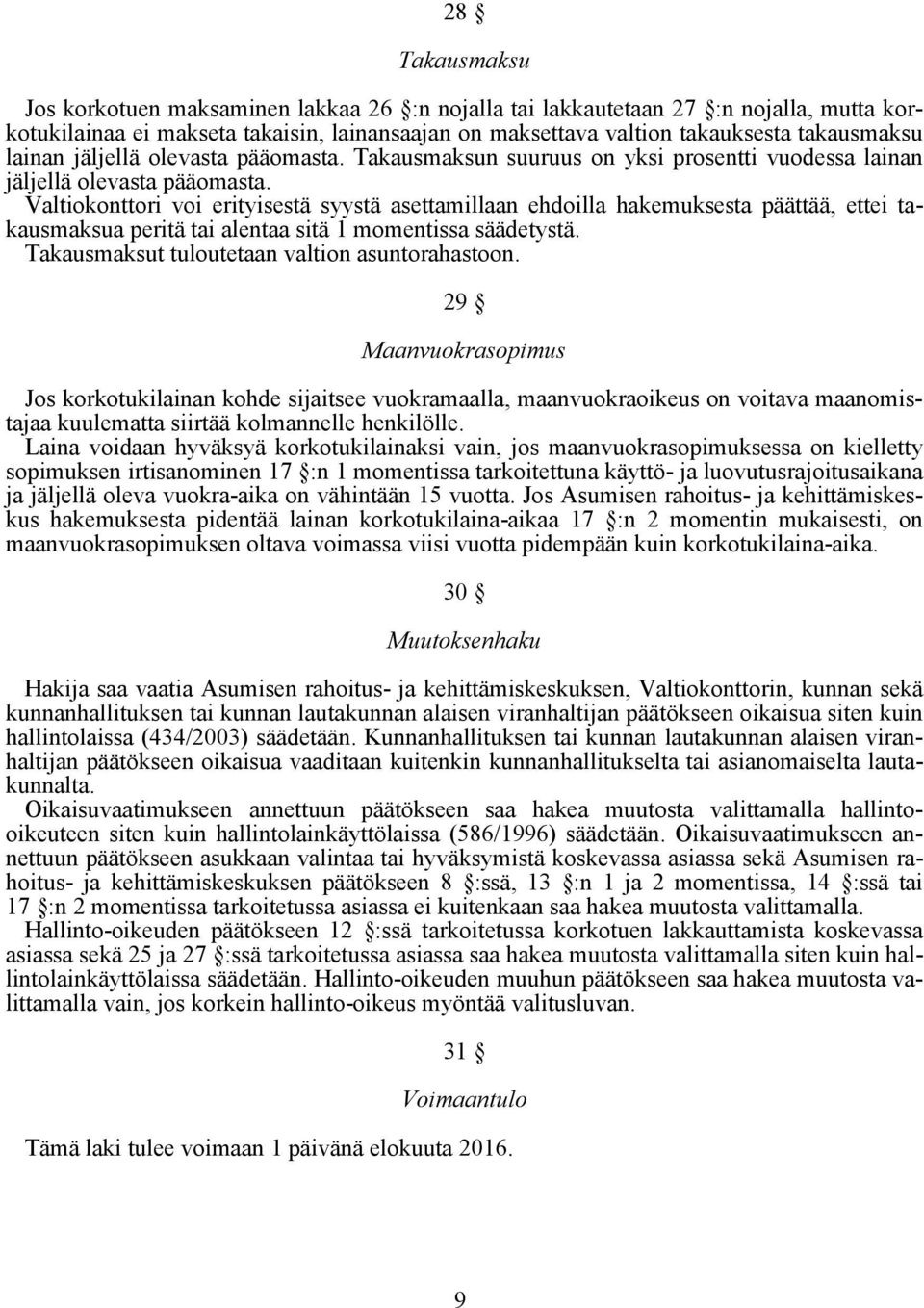 Valtiokonttori voi erityisestä syystä asettamillaan ehdoilla hakemuksesta päättää, ettei takausmaksua peritä tai alentaa sitä 1 momentissa säädetystä. Takausmaksut tuloutetaan valtion asuntorahastoon.