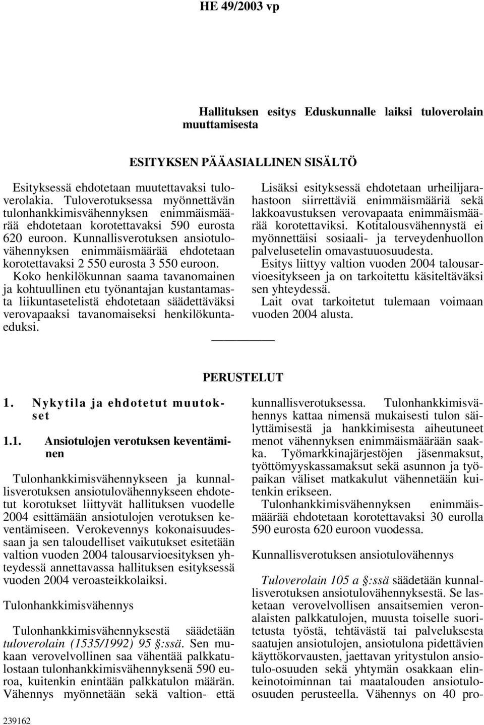 Kunnallisverotuksen ansiotulovähennyksen enimmäismäärää ehdotetaan korotettavaksi 2 550 eurosta 3 550 euroon.