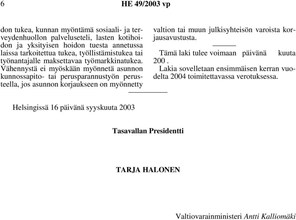 Vähennystä ei myöskään myönnetä asunnon kunnossapito- tai perusparannustyön perusteella, jos asunnon korjaukseen on myönnetty Helsingissä 16 päivänä syyskuuta