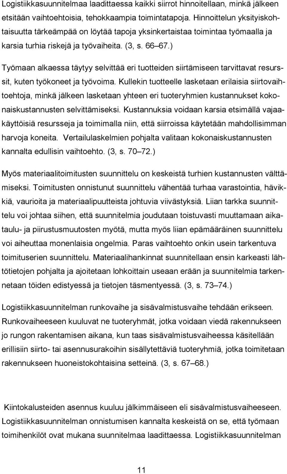 ) Työmaan alkaessa täytyy selvittää eri tuotteiden siirtämiseen tarvittavat resurssit, kuten työkoneet ja työvoima.