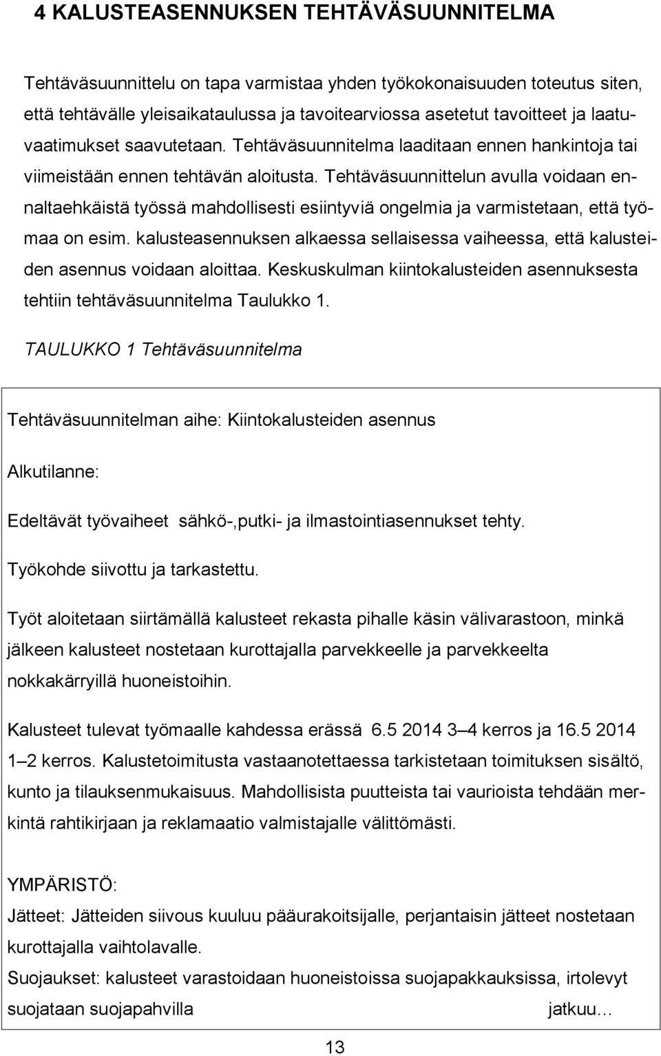 Tehtäväsuunnittelun avulla voidaan ennaltaehkäistä työssä mahdollisesti esiintyviä ongelmia ja varmistetaan, että työmaa on esim.