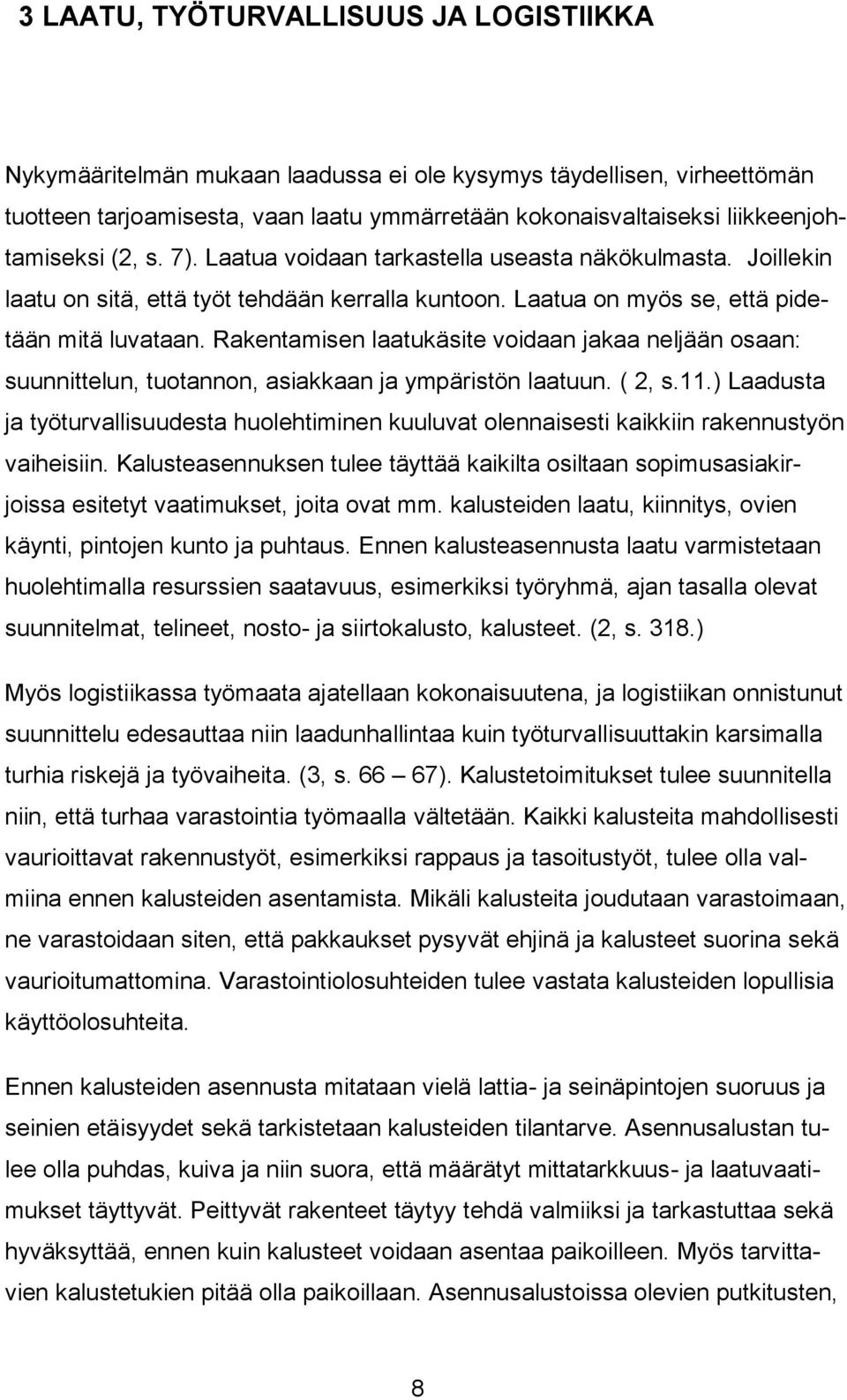 Rakentamisen laatukäsite voidaan jakaa neljään osaan: suunnittelun, tuotannon, asiakkaan ja ympäristön laatuun. ( 2, s.11.