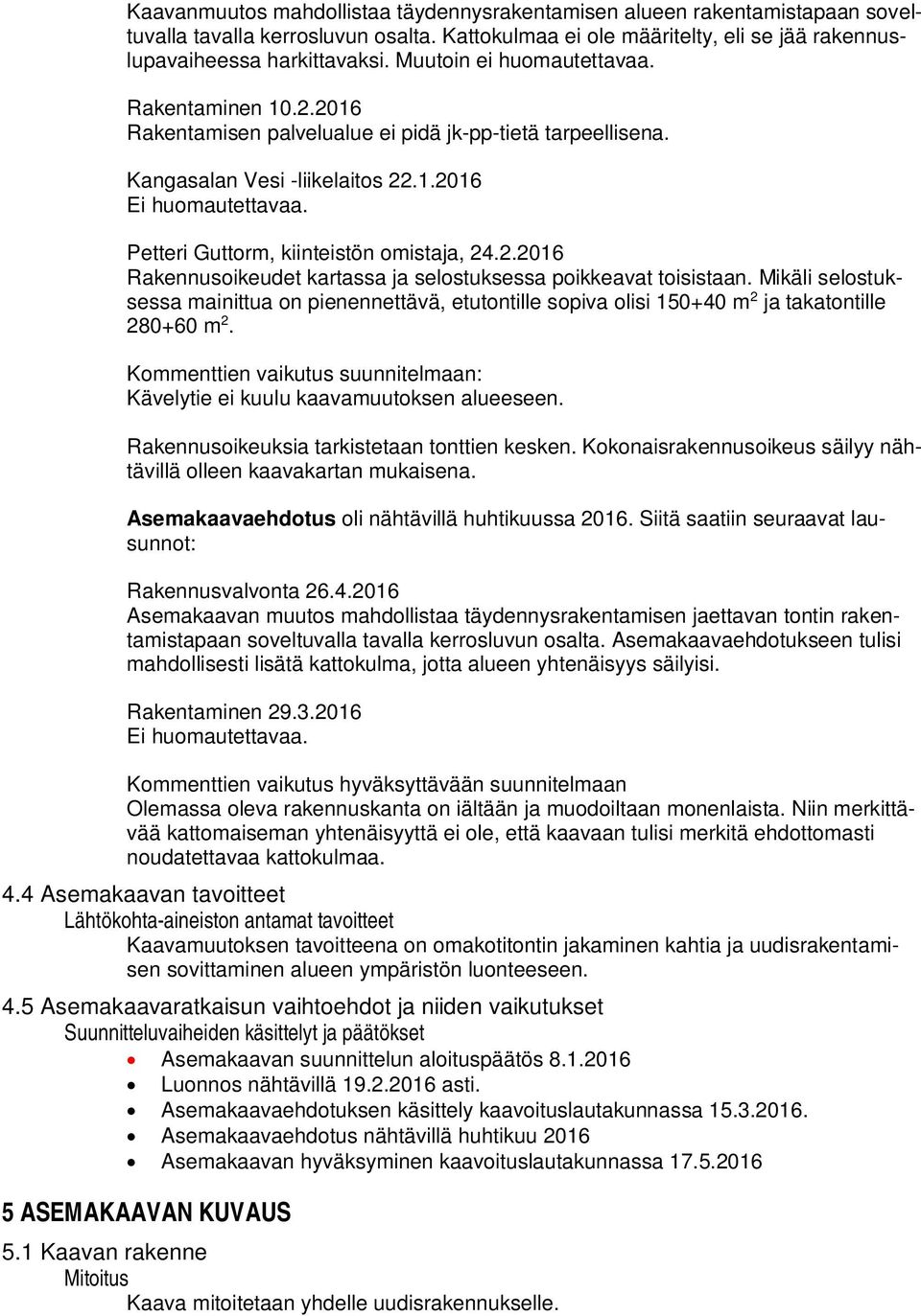 Petteri Guttorm, kiinteistön omistaja, 24.2.2016 Rakennusoikeudet kartassa ja selostuksessa poikkeavat toisistaan.