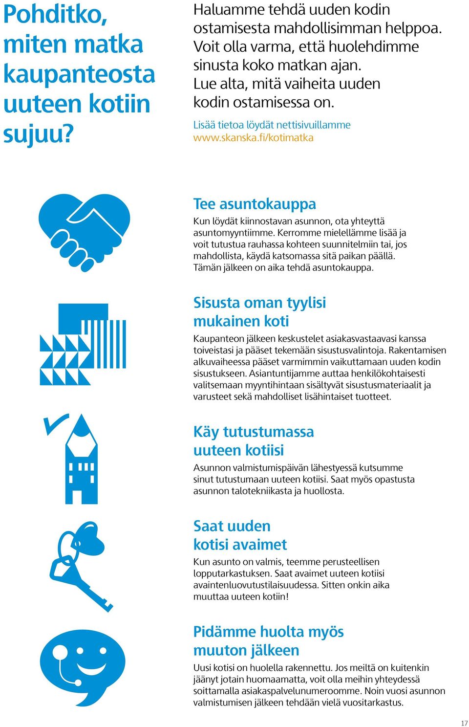 Kerromme mielellämme lisää ja voit tutustua rauhassa kohteen suunnitelmiin tai, jos mahdollista, käydä katsomassa sitä paikan päällä. Tämän jälkeen on aika tehdä asuntokauppa.