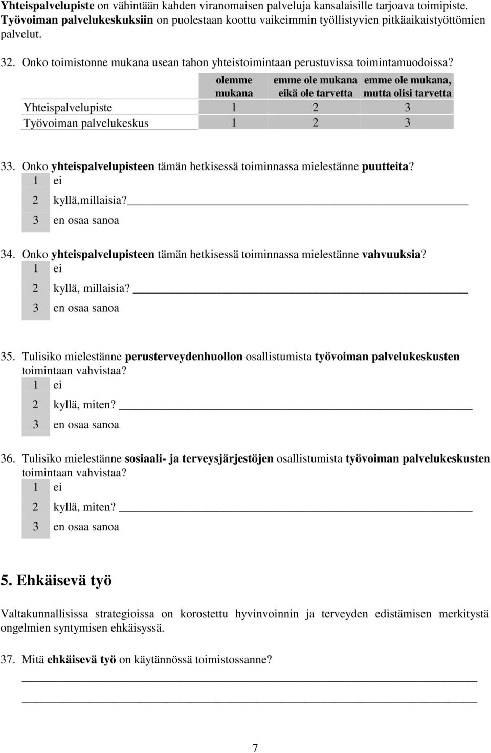 olemme emme ole mukana emme ole mukana, mukana eikä ole tarvetta mutta olisi tarvetta Yhteispalvelupiste 1 2 3 Työvoiman palvelukeskus 1 2 3 33.