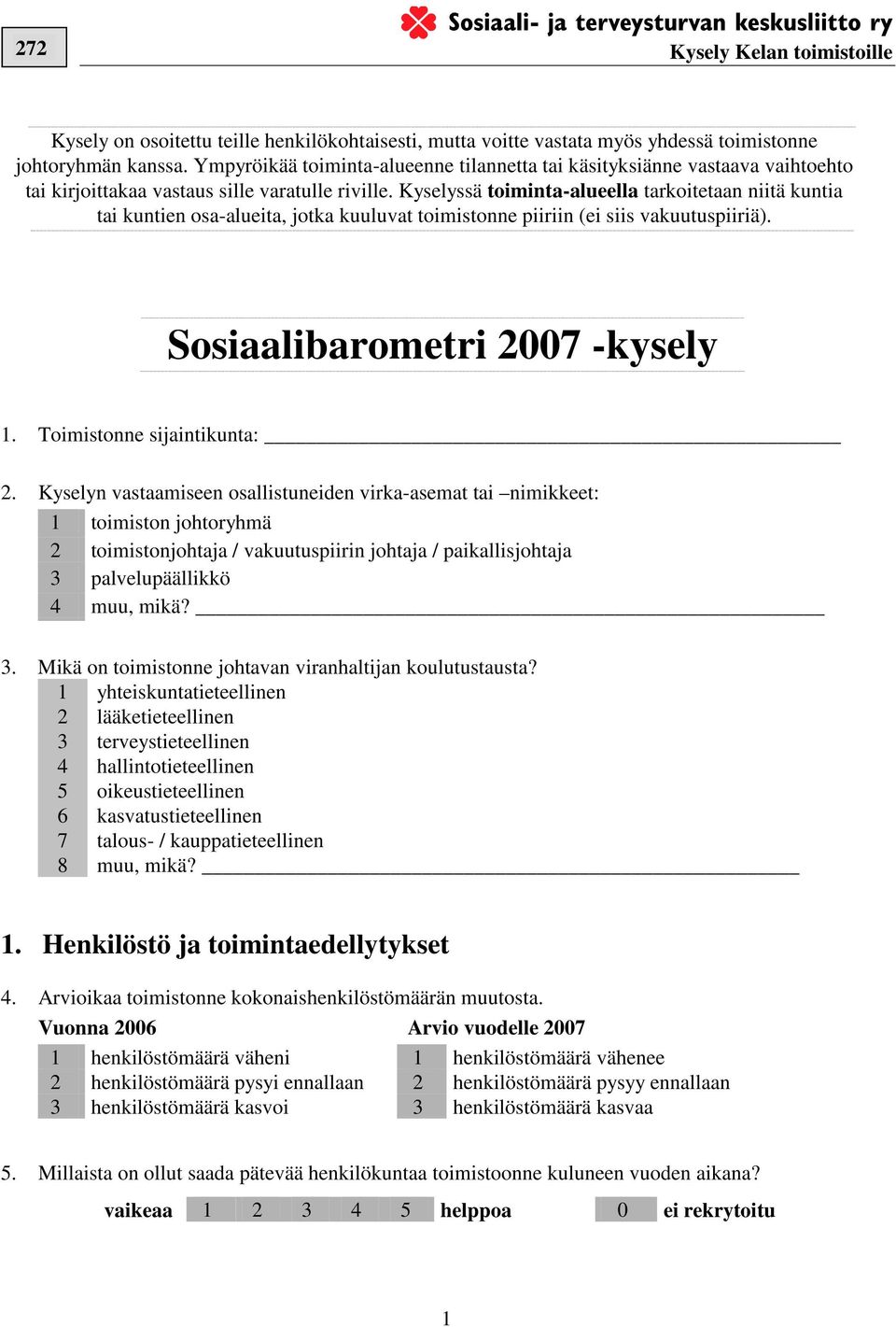 Kyselyssä toiminta-alueella tarkoitetaan niitä kuntia tai kuntien osa-alueita, jotka kuuluvat toimistonne piiriin (ei siis vakuutuspiiriä). Sosiaalibarometri 2007 -kysely 1.