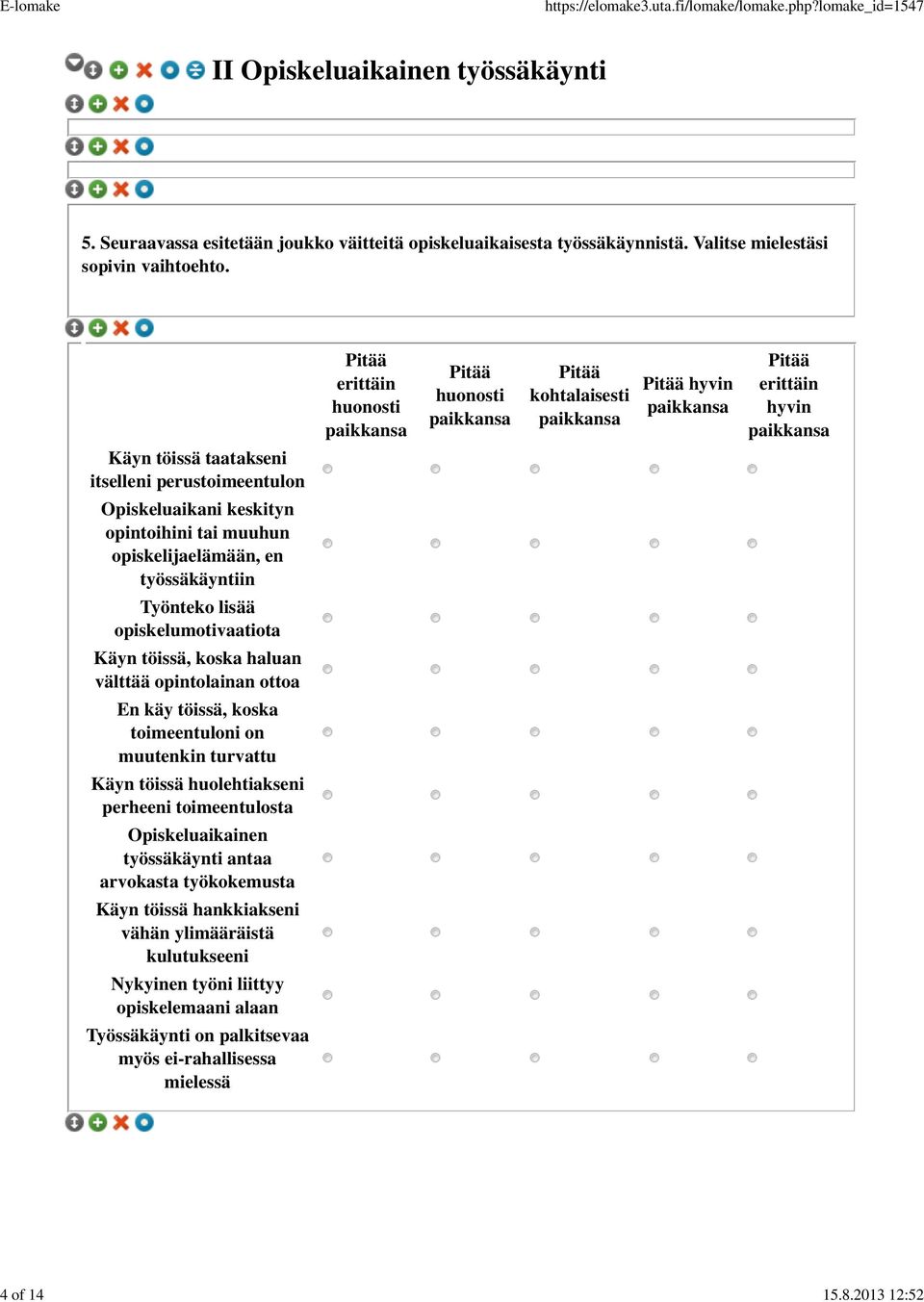 lisää opiskelumotivaatiota Käyn töissä, koska haluan välttää opintolainan ottoa En käy töissä, koska toimeentuloni on muutenkin turvattu Käyn töissä huolehtiakseni perheeni toimeentulosta