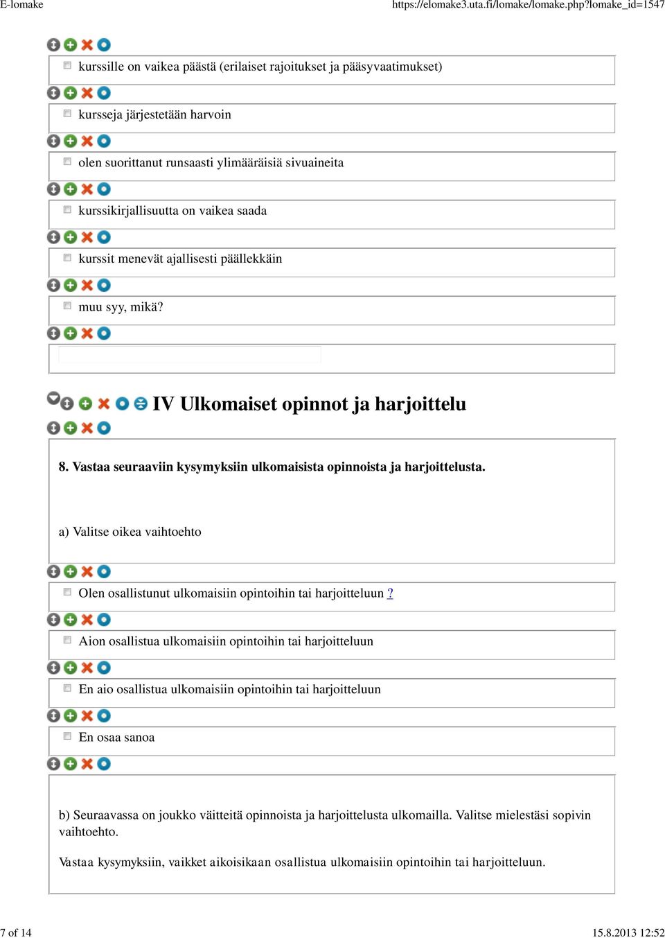 saada kurssit menevät ajallisesti päällekkäin muu syy, mikä? IV Ulkomaiset opinnot ja harjoittelu 8. Vastaa seuraaviin kysymyksiin ulkomaisista opinnoista ja harjoittelusta.