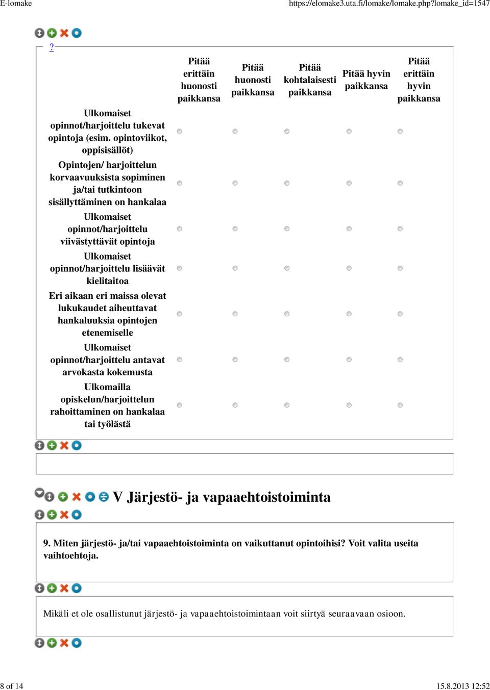 opinnot/harjoittelu lisäävät kielitaitoa Eri aikaan eri maissa olevat lukukaudet aiheuttavat hankaluuksia opintojen etenemiselle Ulkomaiset opinnot/harjoittelu antavat arvokasta kokemusta Ulkomailla