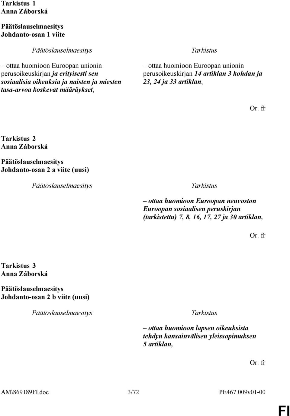fr 2 Anna Záborská Johdanto-osan 2 a viite (uusi) ottaa huomioon Euroopan neuvoston Euroopan sosiaalisen peruskirjan (tarkistettu) 7, 8, 16, 17, 27 ja 30