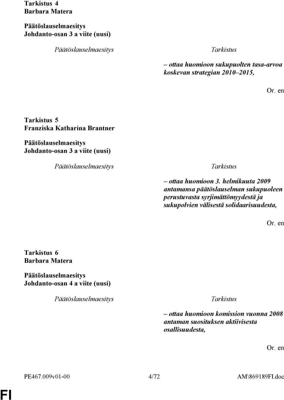 helmikuuta 2009 antamansa päätöslauselman sukupuoleen perustuvasta syrjimättömyydestä ja sukupolvien välisestä