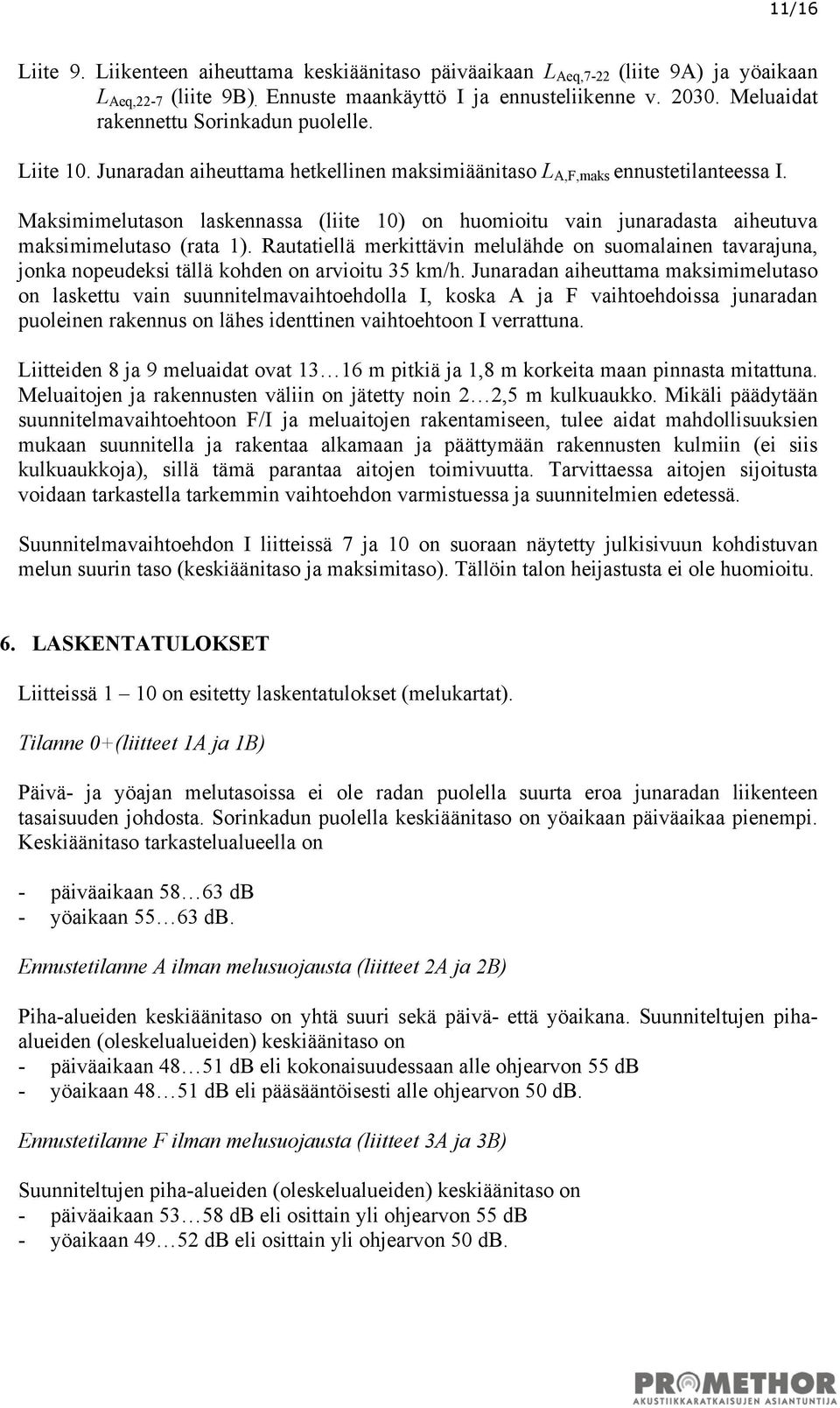 Maksimimelutason laskennassa (liite 10) on huomioitu vain junaradasta aiheutuva maksimimelutaso (rata 1).