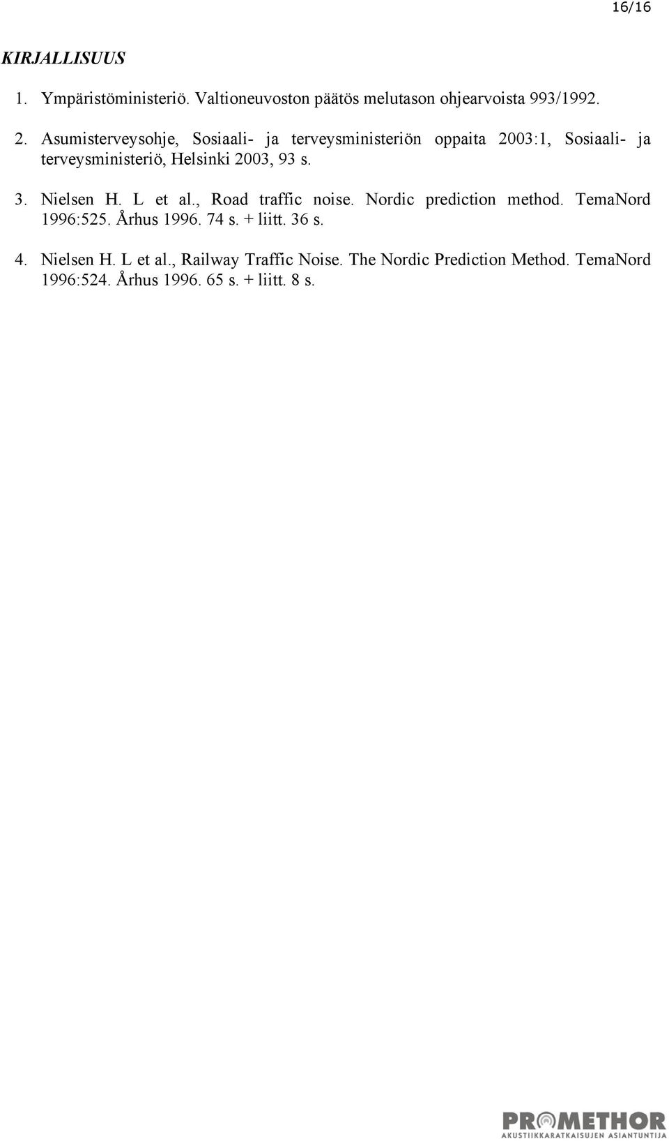 s. 3. Nielsen H. L et al., Road traffic noise. Nordic prediction method. TemaNord 1996:525. Århus 1996. 74 s. + liitt.