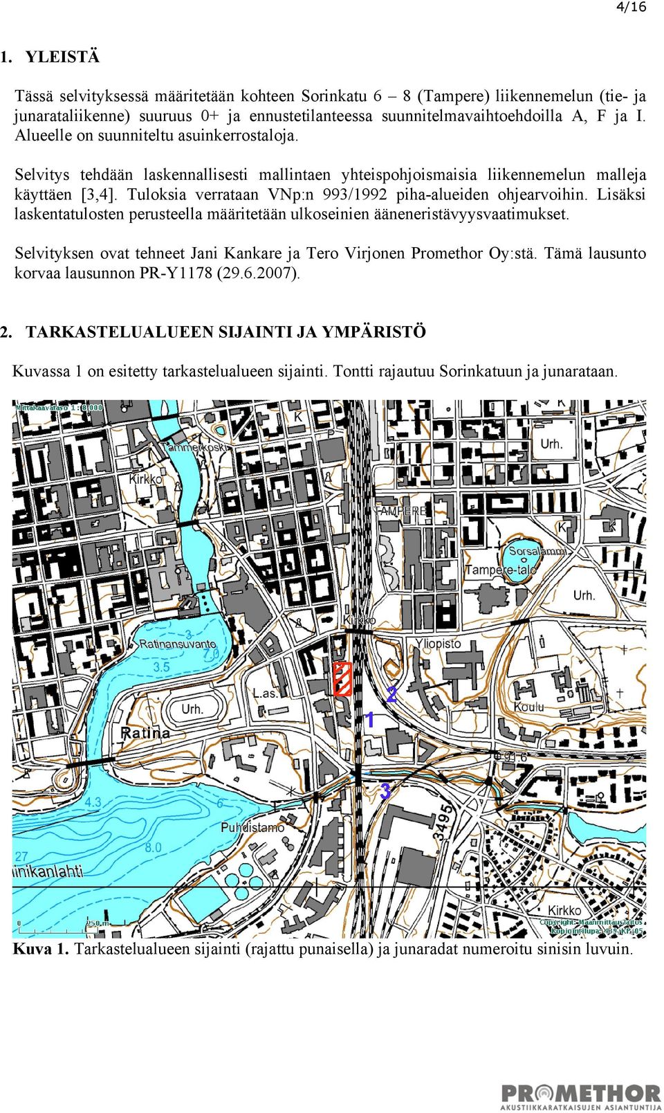 Tuloksia verrataan VNp:n 993/1992 piha-alueiden ohjearvoihin. Lisäksi laskentatulosten perusteella määritetään ulkoseinien ääneneristävyysvaatimukset.