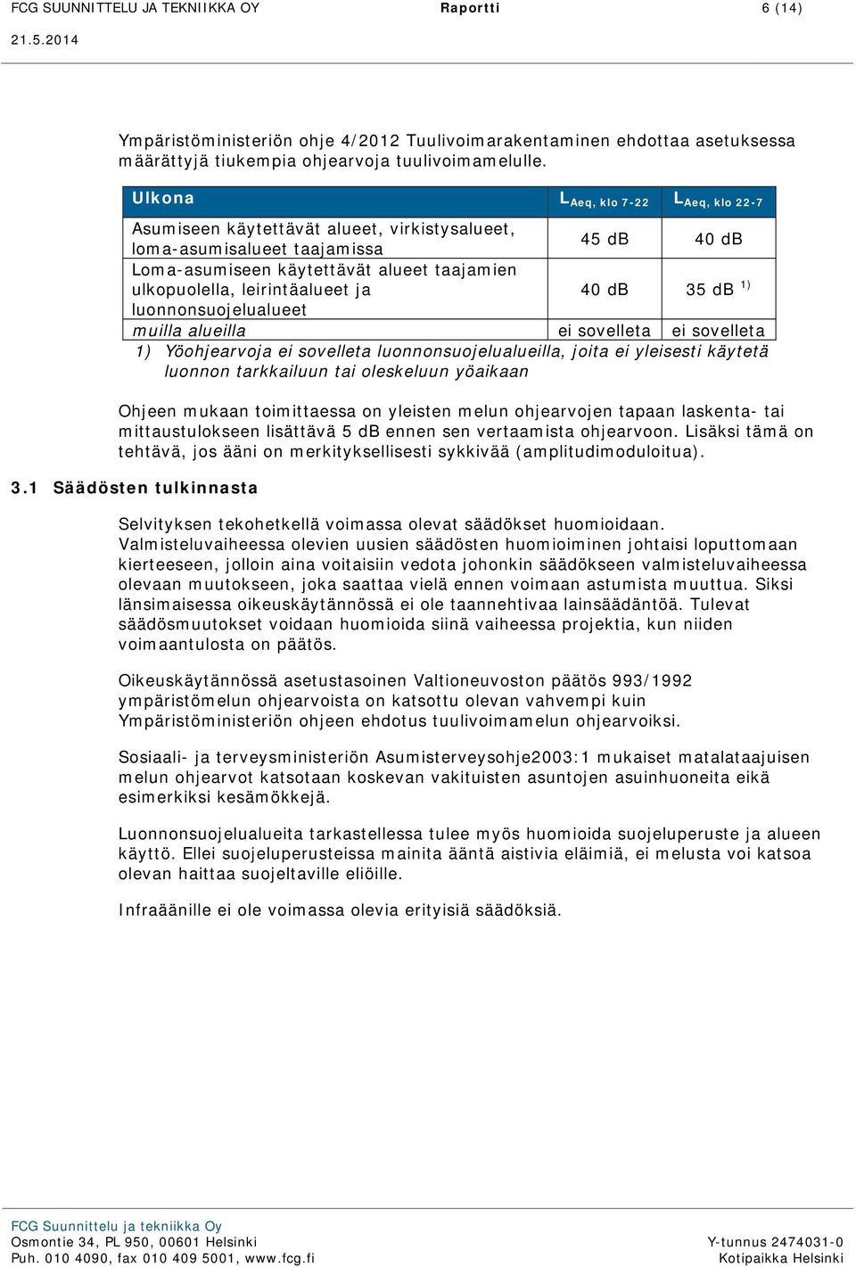 db 35 db 1) luonnonsuojelualueet muilla alueilla ei sovelleta ei sovelleta 1) Yöohjearvoja ei sovelleta luonnonsuojelualueilla, joita ei yleisesti käytetä luonnon tarkkailuun tai oleskeluun yöaikaan