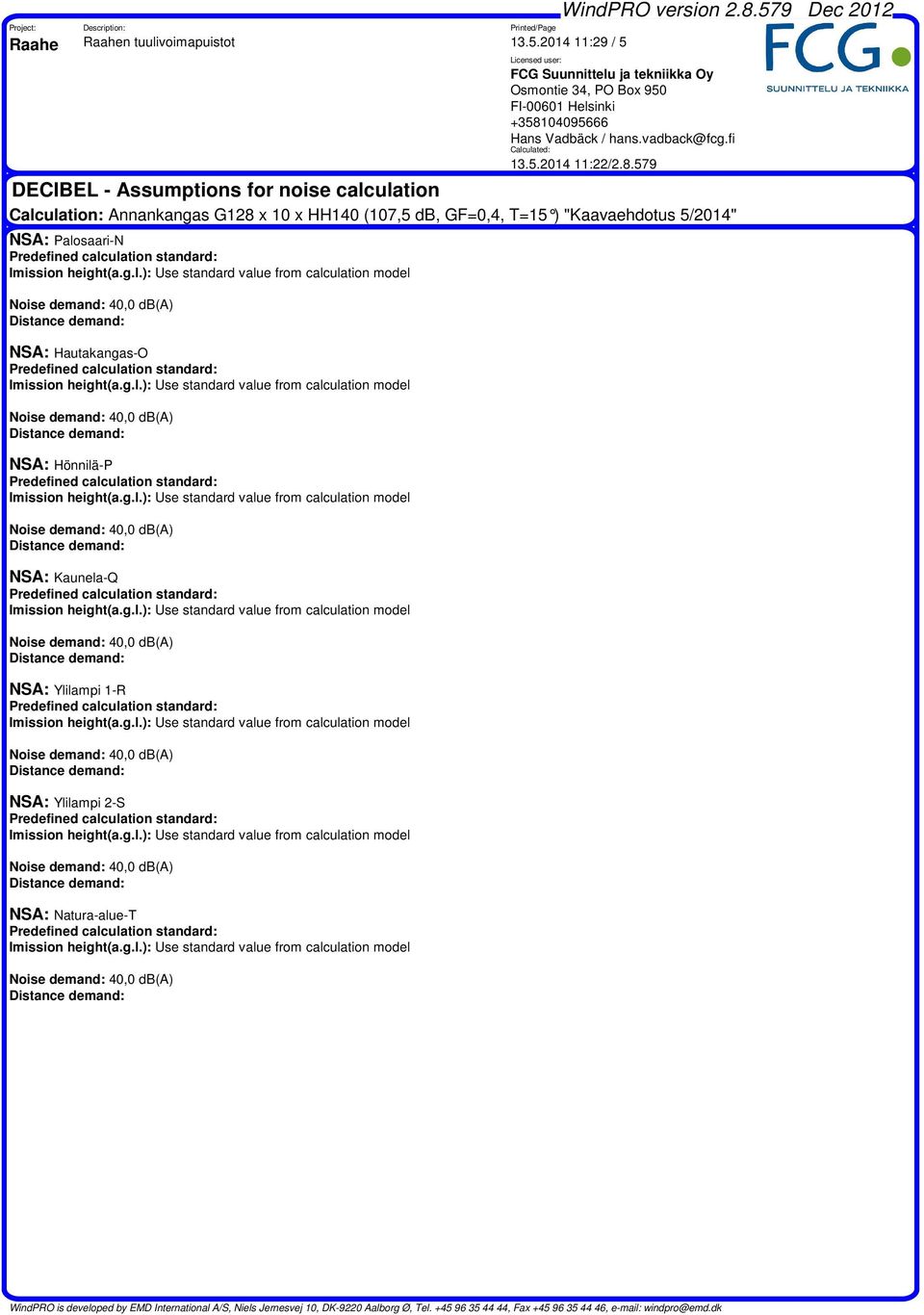 8.579 DECIBEL - Assumptions for noise calculation Calculation: Annankangas G128 x x HH1 (7,5 db, GF=,4, T=15 ) "Kaavaehdotus 5/214" NSA: Palosaari-N Predefined calculation standard: Imission height(a.