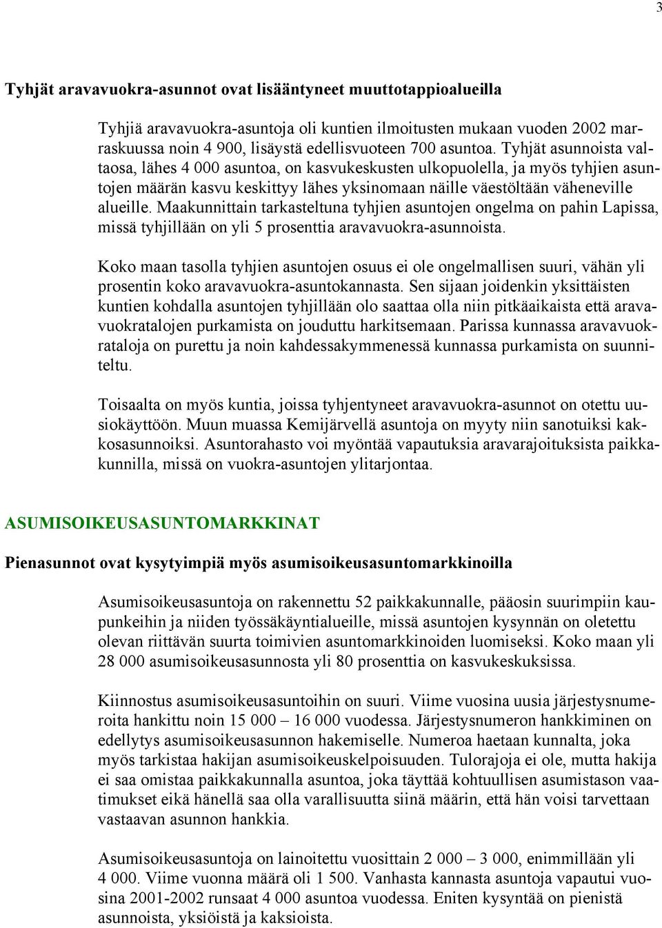 Maakunnittain tarkasteltuna tyhjien asuntojen ongelma on pahin Lapissa, missä tyhjillään on yli 5 prosenttia aravavuokra-asunnoista.