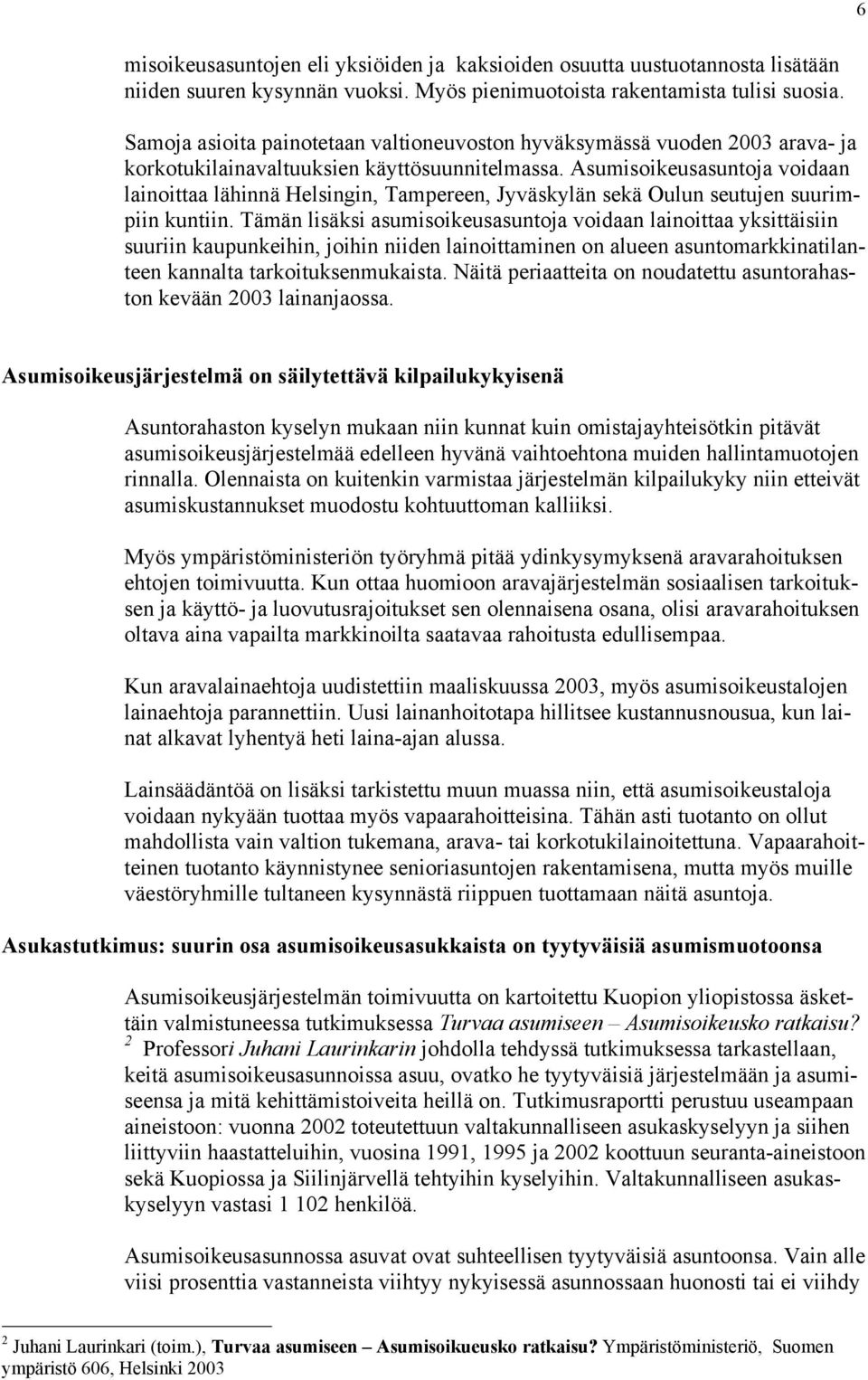 Asumisoikeusasuntoja voidaan lainoittaa lähinnä Helsingin, Tampereen, Jyväskylän sekä Oulun seutujen suurimpiin kuntiin.