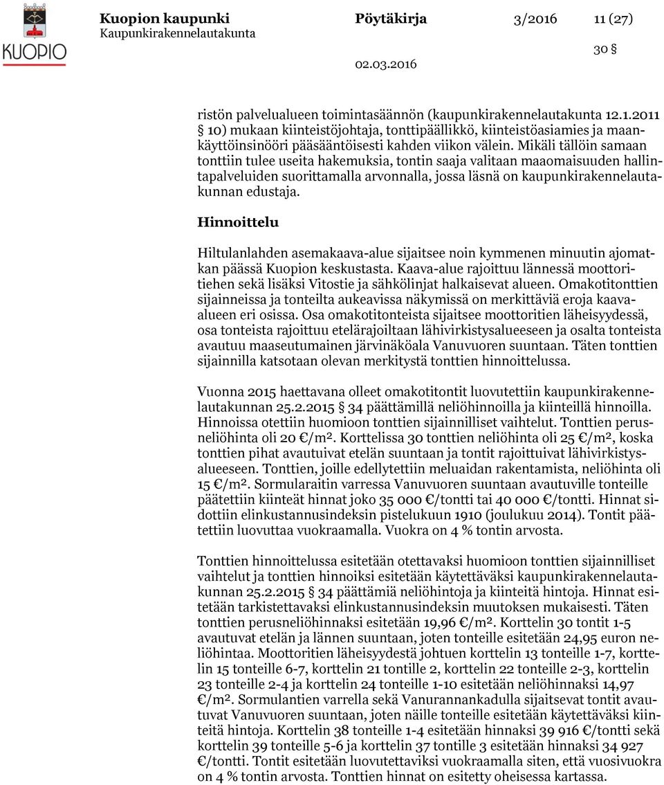 Hinnoittelu Hiltulanlahden asemakaava-alue sijaitsee noin kymmenen minuutin ajomatkan päässä Kuopion keskustasta.